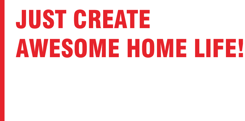JUST CREATE AWESOME HOME LIFE!